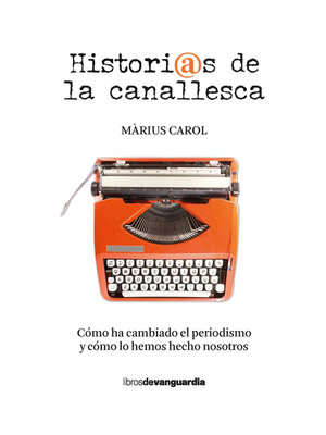 cover image of Historias de la canallesca (Cómo ha cambiado el periodismo y cómo lo hemos hecho nosotros)